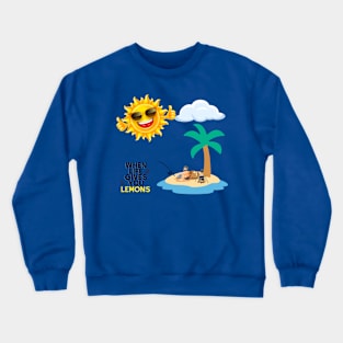 When life gives you lemons Crewneck Sweatshirt